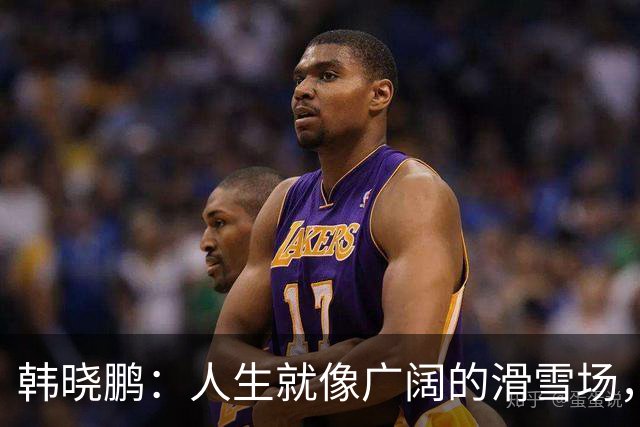 韩晓鹏：人生就像广阔的滑雪场，我们需要带着勇气直面挑战